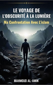 Le Voyage De L'obscurité À La Lumière - Ma Confrontation Avec L'islam