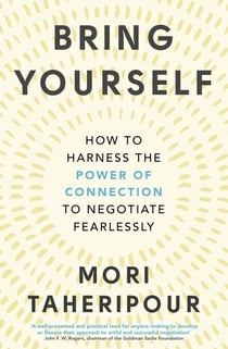 Bring Yourself - How to Harness the Power of Connection to Negotiate Fearlessly