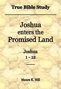 True Bible Study - Joshua Enters the Promised Land Joshua 1-12