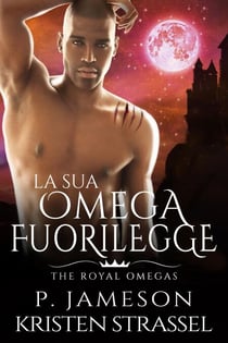 La Sua Omega Fuorilegge - The Royal Omegas, #5
