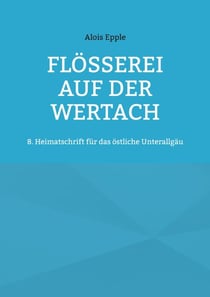 Flößerei auf der Wertach - 8. Heimatschrift für das östliche Unterallgäu