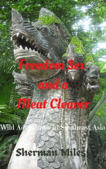 Freedom Sex and a Meat Cleaver: Wild Adventures in Southeast Asia