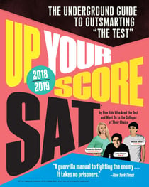 Up Your Score: SAT, 2018-2019 Edition - The Underground Guide to Outsmarting "The Test"
