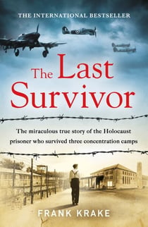 The Last Survivor - The miraculous true story of the Holocaust prisoner who survived three concentration camps
