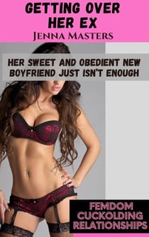 Getting Over Her Ex; Her Sweet and Obedient New Boyfriend Just Isn't Enough - Femdom Cuckolding Relationships, #9
