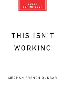 This Isn't Working - How Working Women Can Overcome Stress, Guilt, and Overload to Find True Success