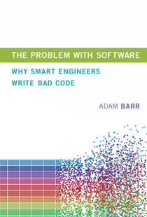 The Problem with Software - Why Smart Engineers Write Bad Code