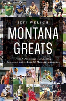 Montana Greats - From A (Absarokee) to Z (Zurich), the Greatest Athletes from 264 Montana Communities