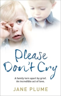 Please Don't Cry - A family torn apart by grief. An incredible act of love.
