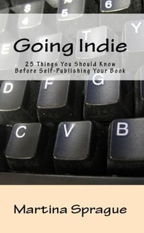 Going Indie: 25 Things You Should Know Before Self-Publishing Your Book - Writer Talk