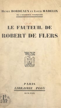 Le fauteuil de Robert de Flers - Discours prononcés dans la séance publique tenue par l'Académie française pour la réception de M. Louis Madelin, le 23 mai 1929
