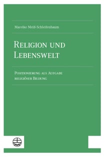 Religion und Lebenswelt - Positionierung als Aufgabe religiöser Bildung