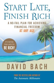 Start Late, Finish Rich - A No-fail Plan for Achieving Financial Freedom at Any Age