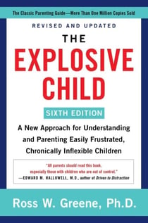The Explosive Child [Sixth Edition] - A New Approach for Understanding and Parenting Easily Frustrated, Chronically Inflexible Children