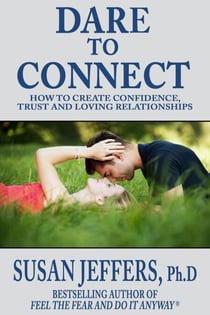 Dare to Connect: How to Create Confidence, Trust and Loving Relationships