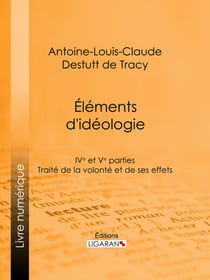 Éléments d'idéologie - Quatrième et cinquième parties - Traité de la volonté et de ses effets