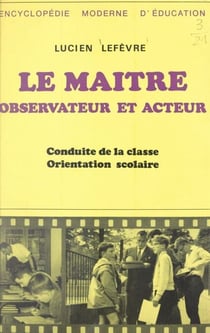Le maître, observateur et acteur - Conduite de la classe, orientation scolaire