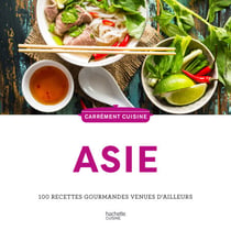 Asie - 100 recettes gourmandes venues d'ailleurs