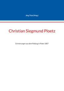 Christian Siegmund Ploetz - Erinnerungen aus dem Feldzug in Polen 1807