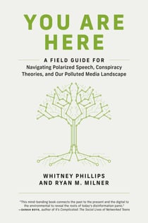 You Are Here - A Field Guide for Navigating Polarized Speech, Conspiracy Theories, and Our Polluted Media Landscape