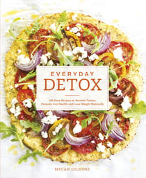 Everyday Detox - 100 Easy Recipes to Remove Toxins, Promote Gut Health and Lose Weight Naturally