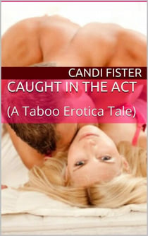 Caught In The Act (A Taboo Erotica Tale)