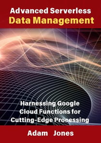 Advanced Serverless Data Management: Harnessing Google Cloud Functions for Cutting-Edge Processing