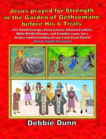 Jesus prayed for Strength in the Garden of Gethsemane before His 6 Trials - Bible Books for His Glory, #5