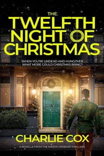 The Twelfth Night of Christmas: An undead anti-hero battles corporate mercenaries in a darkly humorous, short thriller - Mason Granger, #1.1
