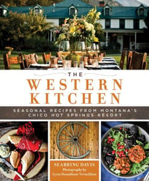The Western Kitchen - Seasonal Recipes from Montana's Chico Hot Springs Resort