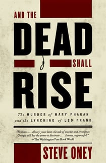 And the Dead Shall Rise - The Murder of Mary Phagan and the Lynching of Leo Frank