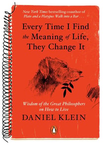 Every Time I Find the Meaning of Life, They Change It - Wisdom of the Great Philosophers on How to Live