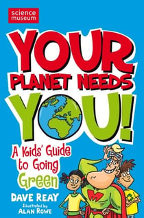 Your Planet Needs You! - A Kid's Guide to Going Green