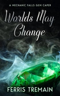 Worlds May Change - A Mechanic Falls Gem Caper, #1