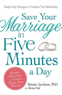 Save Your Marriage in Five Minutes a Day - Daily Practices to Transform Your Relationship