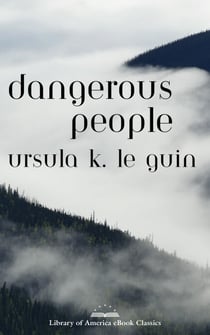 Dangerous People: The Complete Text of Ursula K Le Guin's Kesh Novella - A Library of America eBook Classic
