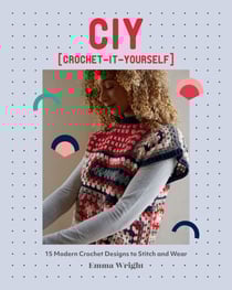 CIY: Crochet-It-Yourself - 15 Modern Crochet Designs to Stitch and Wear