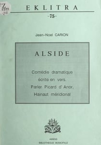 Alside - Comédie dramatique écrite en vers. Parler picard d'Anor, Hainaut méridional