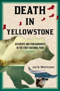 Death in Yellowstone - Accidents and Foolhardiness in the First National Park