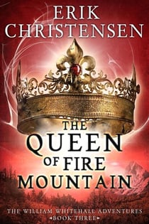 The Queen of Fire Mountain - The William Whitehall Adventures, #3