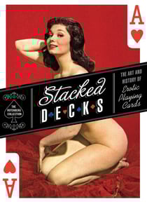 Stacked Decks - The Art and History of Erotic Playing Cards