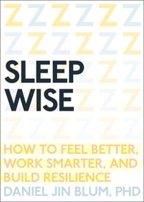 Sleep Wise - How to Feel Better, Work Smarter, and Build Resilience