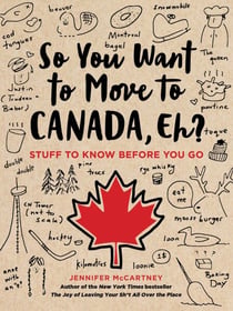 So You Want to Move to Canada, Eh? - Stuff to Know Before You Go