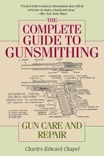 The Complete Guide to Gunsmithing - Gun Care and Repair