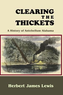 Clearing the Thickets: A History of Antebellum Alabama