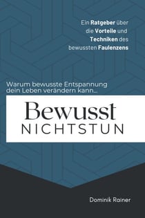 Bewusst Nichtstun: Ein Ratgeber über die Vorteile und  Techniken des  bewussten Faulenzens