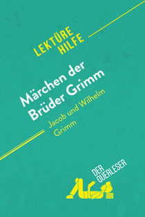 Märchen der Brüder Grimm von Jacob und Wilhelm Grimm (Lektürehilfe) - Detaillierte Zusammenfassung, Personenanalyse und Interpretation