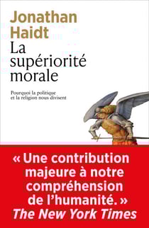 La supériorité morale - Pourquoi la politique et la religion nous divisent