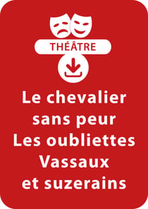 Le chevalier sans peur ; Les oubliettes ; Vassaux et suzerains - Un lot de 3 pièces de théâtre à télécharger