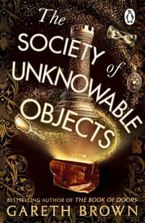 The Society of Unknowable Objects - The fantastical new adventure from the bestselling author of The Book of Doors